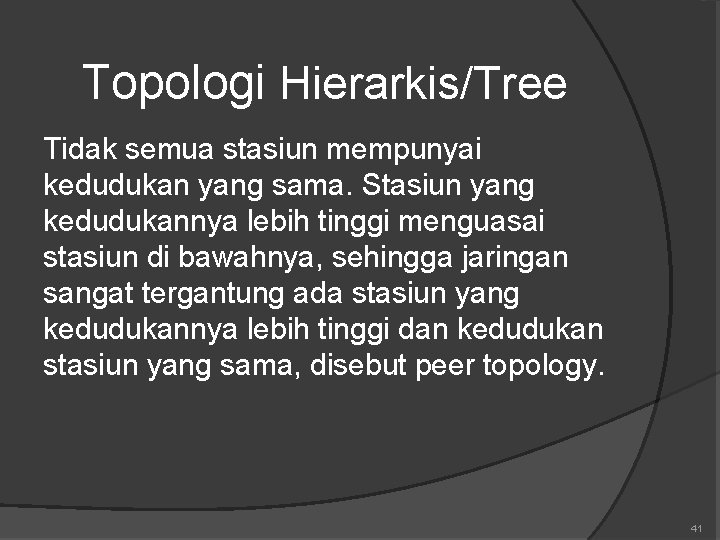 Topologi Hierarkis/Tree Tidak semua stasiun mempunyai kedudukan yang sama. Stasiun yang kedudukannya lebih tinggi Topologi Hierarkis/Tree Tidak semua stasiun mempunyai kedudukan yang sama. Stasiun yang kedudukannya lebih tinggi
