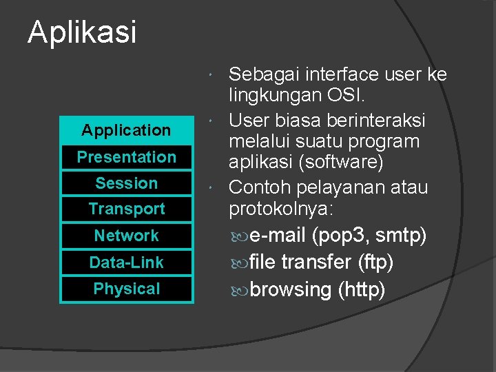 Aplikasi Sebagai interface user ke lingkungan OSI. User biasa berinteraksi melalui suatu program aplikasi