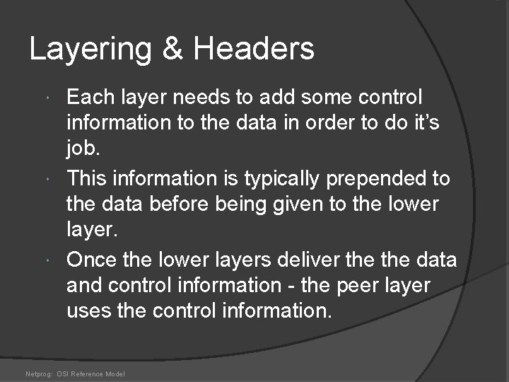 Layering & Headers Each layer needs to add some control information to the data