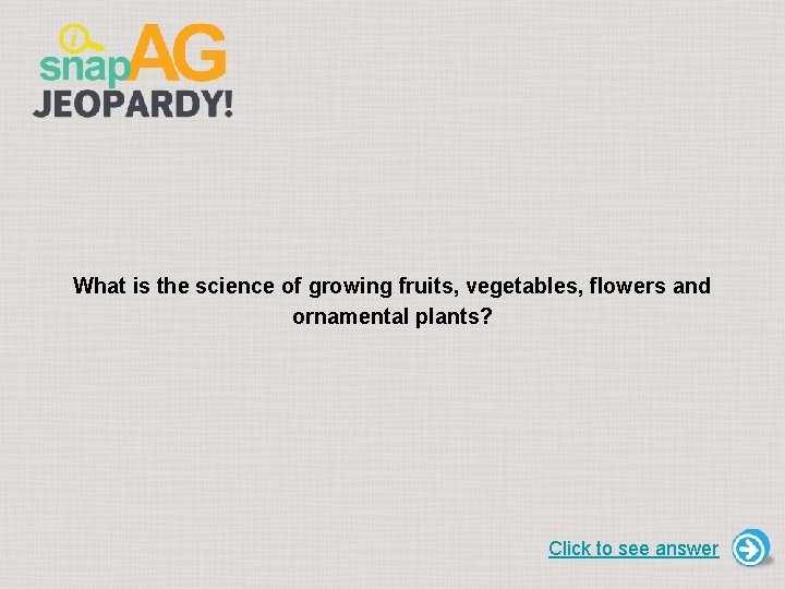 What is the science of growing fruits, vegetables, flowers and ornamental plants? Click to