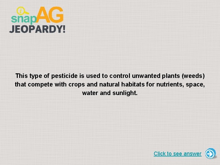 This type of pesticide is used to control unwanted plants (weeds) that compete with