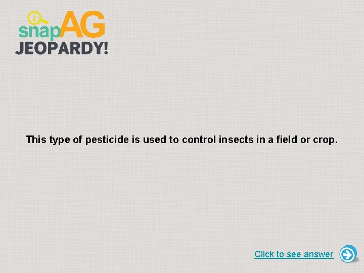 This type of pesticide is used to control insects in a field or crop.