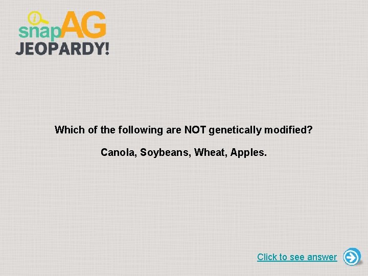 Which of the following are NOT genetically modified? Canola, Soybeans, Wheat, Apples. Click to