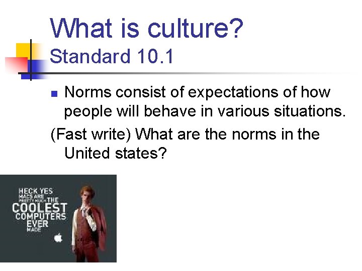 What is culture? Standard 10. 1 Norms consist of expectations of how people will