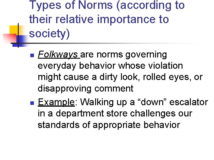 Types of Norms (according to their relative importance to society) n n Folkways are