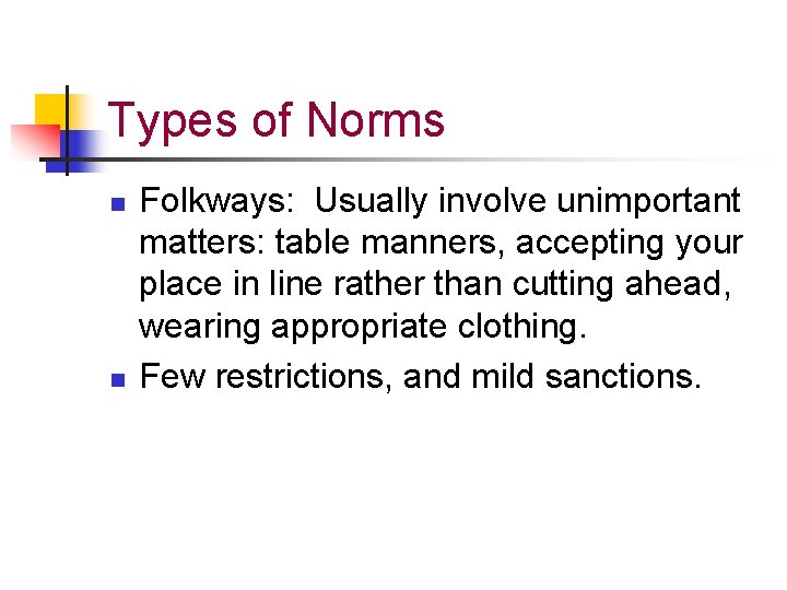 Types of Norms n n Folkways: Usually involve unimportant matters: table manners, accepting your