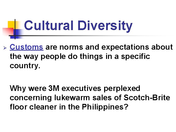 Cultural Diversity Ø Customs are norms and expectations about the way people do things
