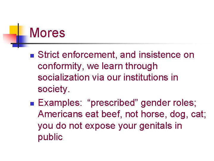 Mores n n Strict enforcement, and insistence on conformity, we learn through socialization via