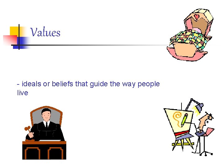Values - ideals or beliefs that guide the way people live 