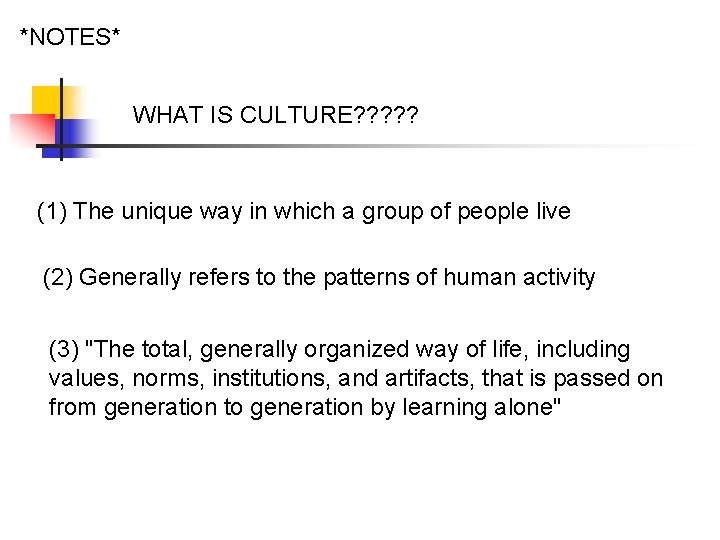 *NOTES* WHAT IS CULTURE? ? ? (1) The unique way in which a group