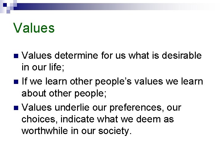 Values determine for us what is desirable in our life; n If we learn