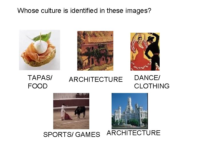 Whose culture is identified in these images? TAPAS/ FOOD ARCHITECTURE DANCE/ CLOTHING SPORTS/ GAMES