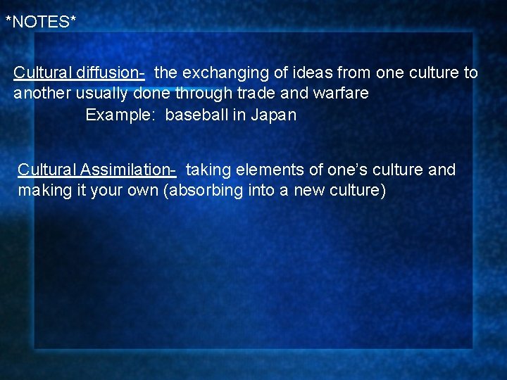 *NOTES* Cultural diffusion- the exchanging of ideas from one culture to another usually done