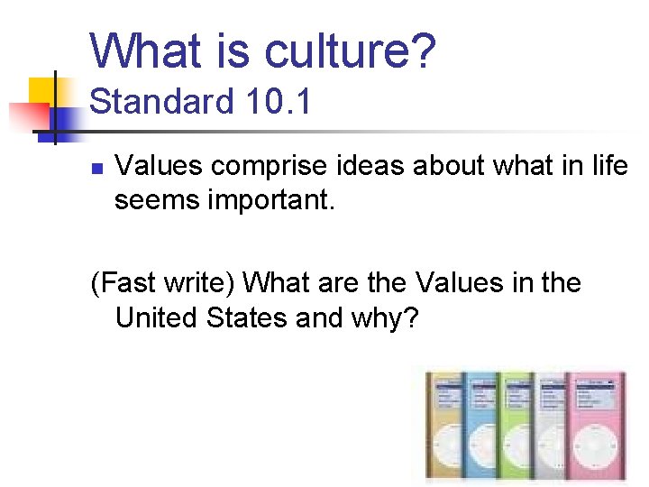 What is culture? Standard 10. 1 n Values comprise ideas about what in life