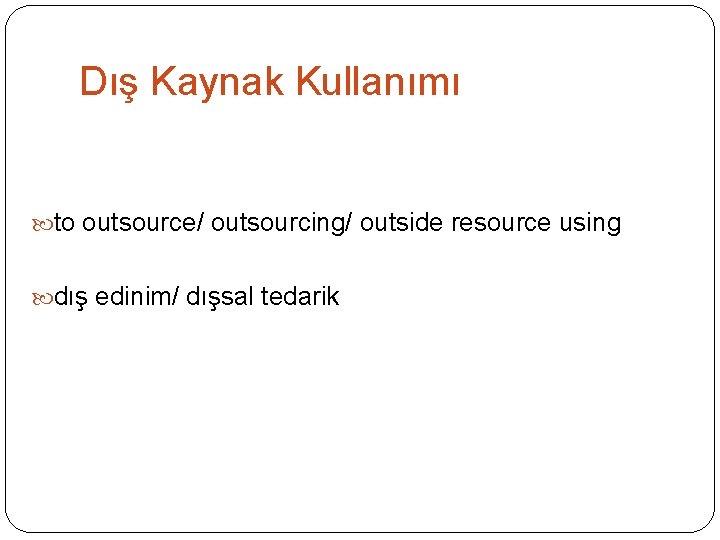 Dış Kaynak Kullanımı to outsource/ outsourcing/ outside resource using dış edinim/ dışsal tedarik 