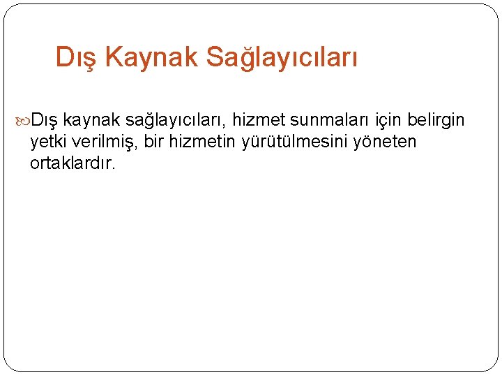 Dış Kaynak Sağlayıcıları Dış kaynak sağlayıcıları, hizmet sunmaları için belirgin yetki verilmiş, bir hizmetin