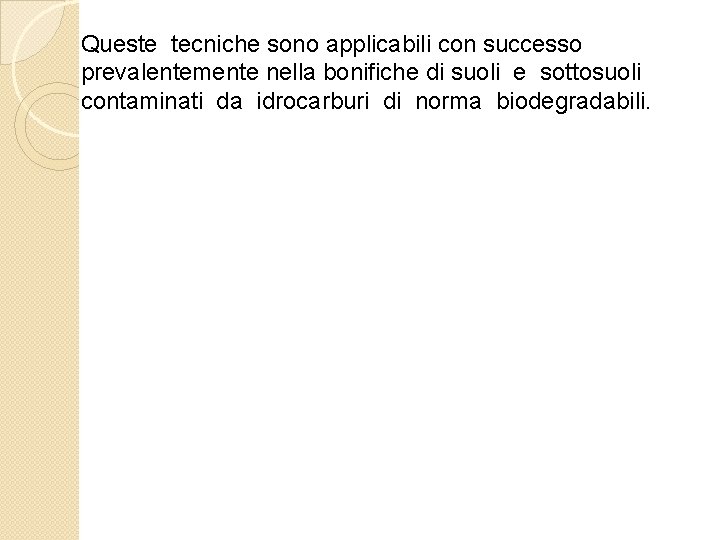 Queste tecniche sono applicabili con successo prevalentemente nella bonifiche di suoli e sottosuoli contaminati