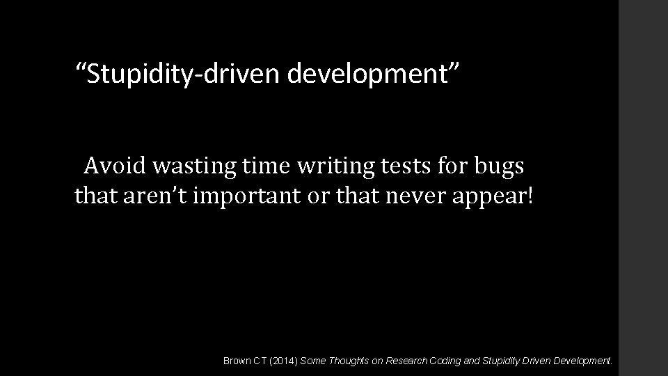 “Stupidity-driven development” Avoid wasting time writing tests for bugs that aren’t important or that