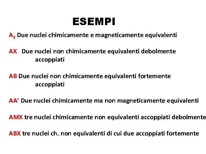 ESEMPI A 2 Due nuclei chimicamente e magneticamente equivalenti AX Due nuclei non chimicamente