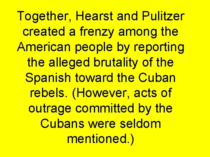 Together, Hearst and Pulitzer created a frenzy among the American people by reporting the