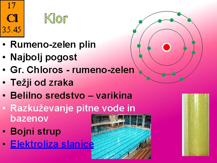 Klor - - - • • • Rumeno-zelen plin Najbolj pogost Gr. Chloros -