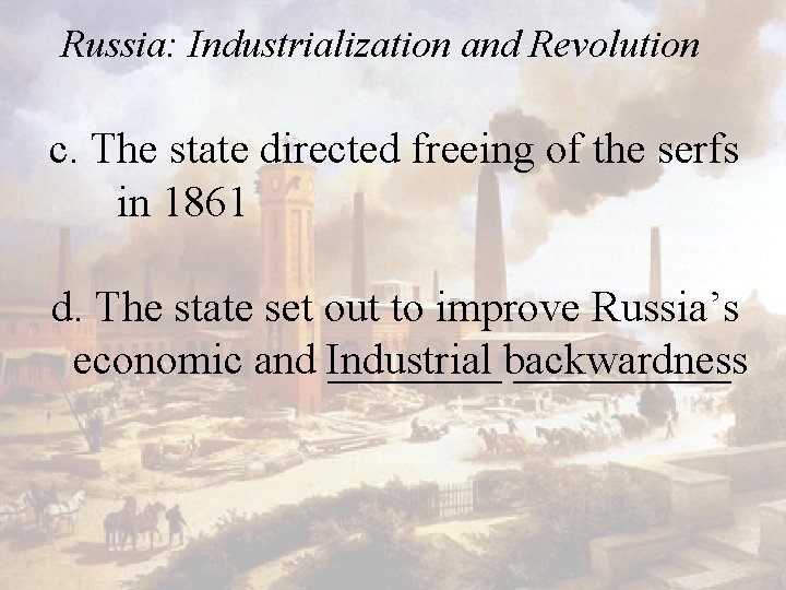 Russia: Industrialization and Revolution c. The state directed freeing of the serfs in 1861