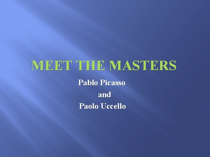 MEET THE MASTERS Pablo Picasso and Paolo Uccello 