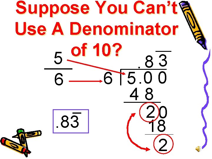 Suppose You Can’t Use A Denominator of 10? 5. 8 3 6 5. 0