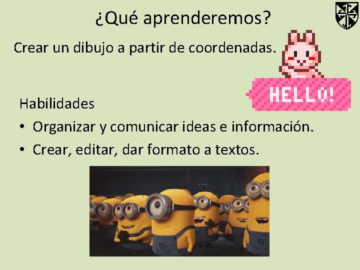 ¿Qué aprenderemos? Crear un dibujo a partir de coordenadas. Habilidades • Organizar y comunicar