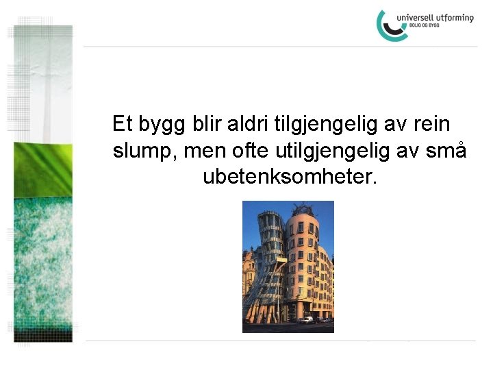 Et bygg blir aldri tilgjengelig av rein slump, men ofte utilgjengelig av små ubetenksomheter.