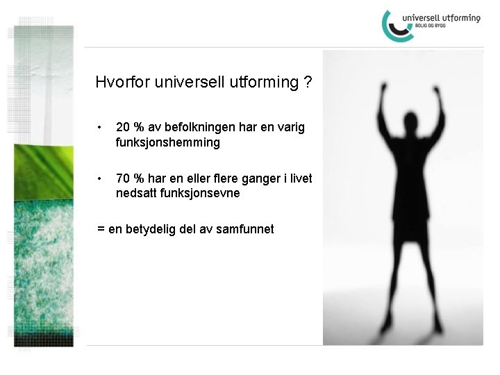 Hvorfor universell utforming ? • 20 % av befolkningen har en varig funksjonshemming •