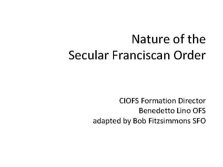 Nature of the Secular Franciscan Order CIOFS Formation Director Benedetto Lino OFS adapted by