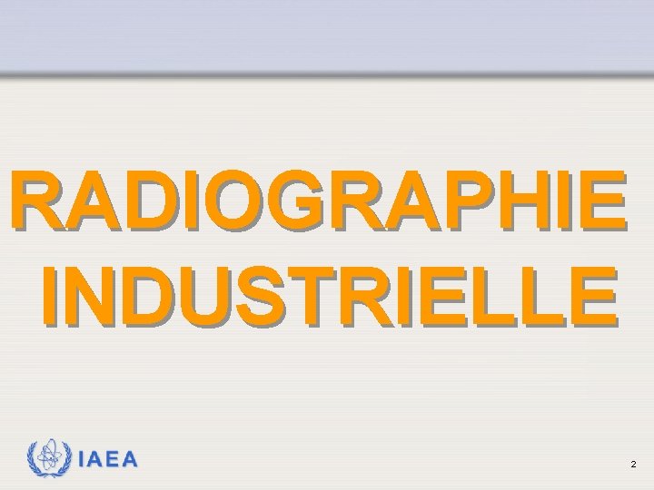 RADIOGRAPHIE INDUSTRIELLE IAEA 2 