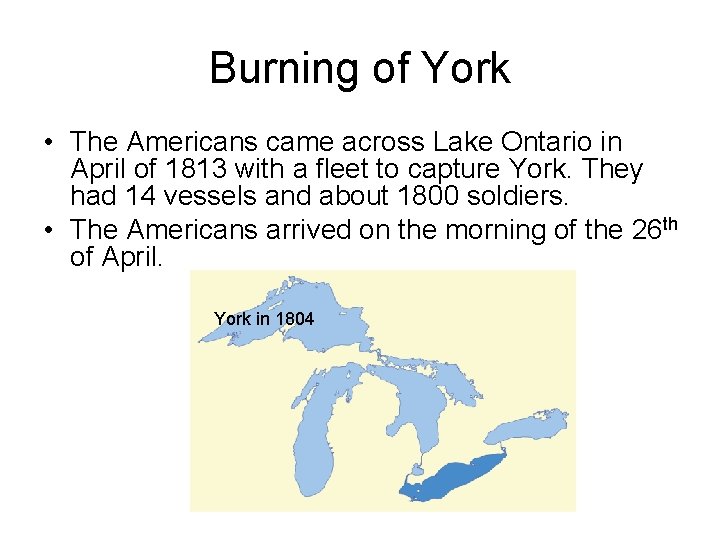 Burning of York • The Americans came across Lake Ontario in April of 1813
