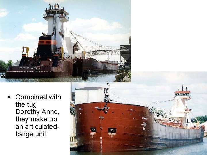  • Combined with the tug Dorothy Anne, they make up an articulatedbarge unit.