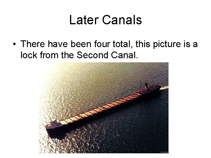 Later Canals • There have been four total, this picture is a lock from