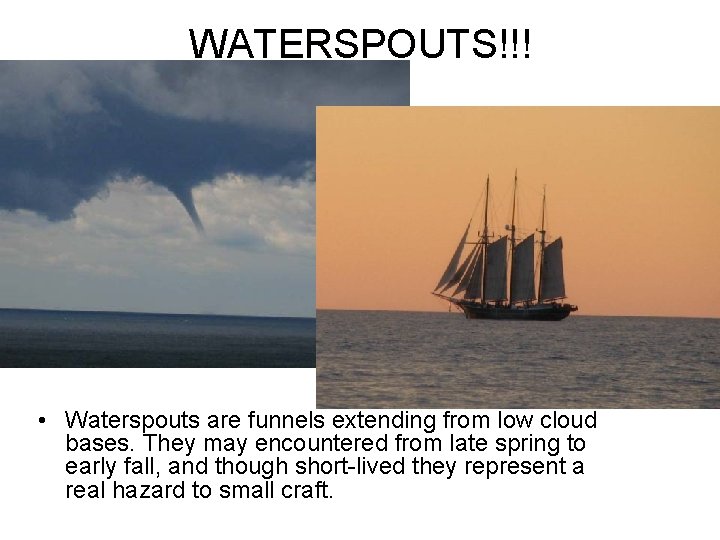 WATERSPOUTS!!! • Waterspouts are funnels extending from low cloud bases. They may encountered from