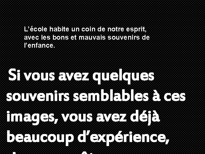 L’école habite un coin de notre esprit, avec les bons et mauvais souvenirs de