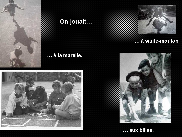 On jouait… … à saute-mouton … à la marelle. … aux billes. 