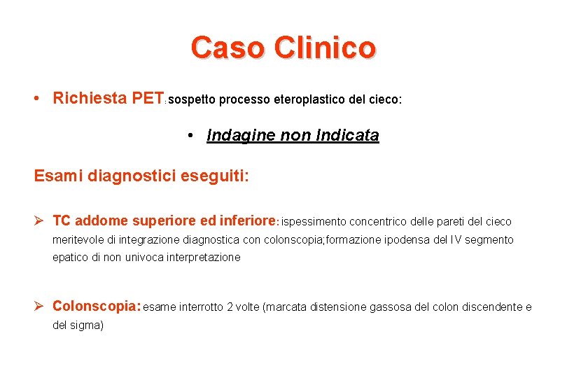 Caso Clinico • Richiesta PET sospetto processo eteroplastico del cieco: : • Indagine non