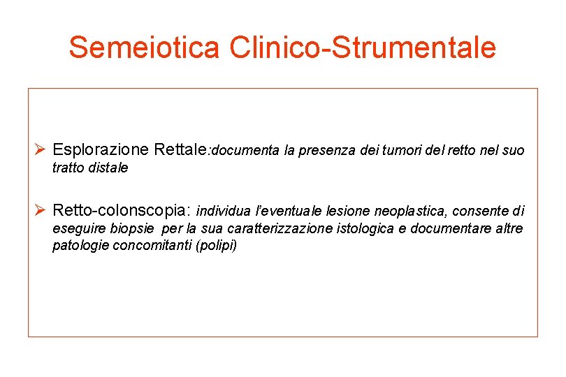 Semeiotica Clinico-Strumentale Ø Esplorazione Rettale: documenta la presenza dei tumori del retto nel suo