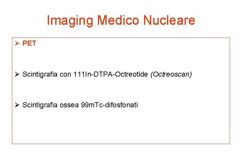 Imaging Medico Nucleare Ø PET Ø Scintigrafia con 111 In-DTPA-Octreotide (Octreoscan) Ø Scintigrafia ossea