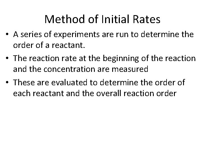 Method of Initial Rates • A series of experiments are run to determine the