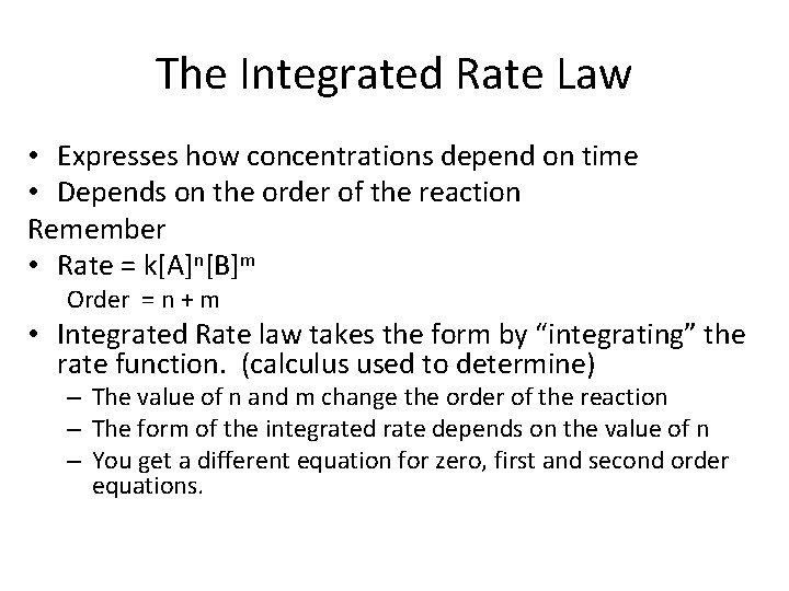 The Integrated Rate Law • Expresses how concentrations depend on time • Depends on