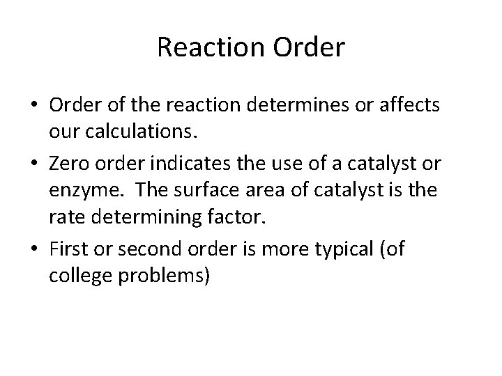 Reaction Order • Order of the reaction determines or affects our calculations. • Zero