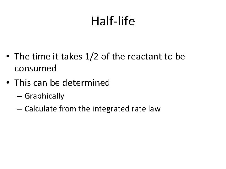Half-life • The time it takes 1/2 of the reactant to be consumed •