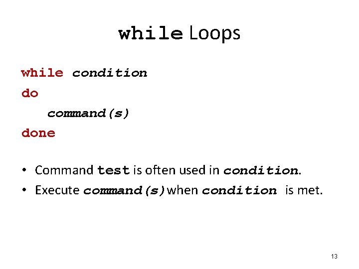 while Loops while condition do command(s) done • Command test is often used in