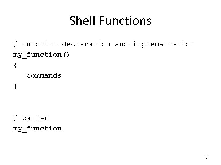 Shell Functions # function declaration and implementation my_function() { commands } # caller my_function