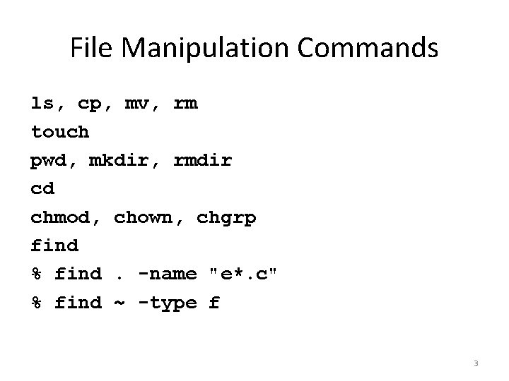 File Manipulation Commands ls, cp, mv, rm touch pwd, mkdir, rmdir cd chmod, chown,