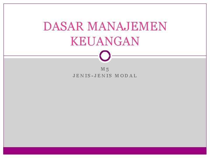 DASAR MANAJEMEN KEUANGAN M 5 JENIS-JENIS MODAL 